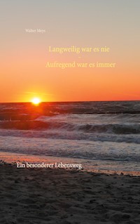 Langweilig war es nie - Aufregend war es immer - Walter Meys - E-Book