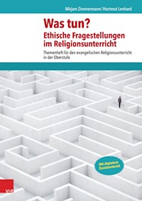 Was tun? Ethische Fragestellungen im Religionsunterricht - Mirjam Zimmermann - E-Book