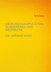 Meinungsmanipulation, Bürgerkrieg und Geopolitik - Martin Bülow - E-Book
