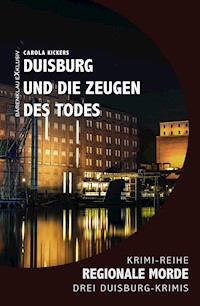 Duisburg und die Zeugen des Todes – Regionale Morde: 3 Duisburg-Krimis - Carola Kickers - E-Book