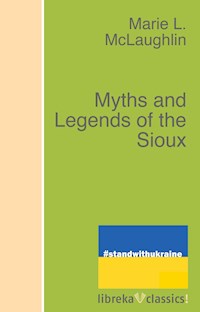 Myths and Legends of the Sioux - Marie L. McLaughlin - E-Book