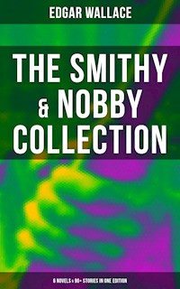The Smithy & Nobby Collection: 6 Novels & 90+ Stories in One Edition - Edgar Wallace - E-Book