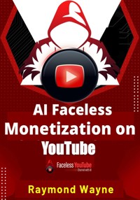 AI Faceless Monetization on Youtube - Raymond Wayne - E-Book