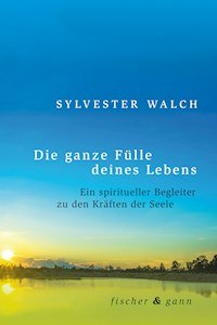 Die ganze Fülle deines Lebens - Sylvester Walch - E-Book
