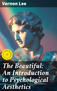 The Beautiful: An Introduction to Psychological Aesthetics - Vernon Lee - E-Book
