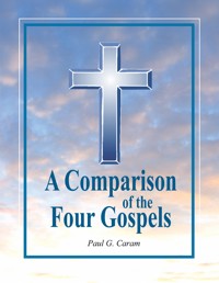 A Comparison of the Four Gospels - Dr. Paul G. Caram - E-Book