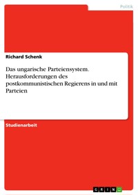 Das ungarische Parteiensystem. Herausforderungen des postkommunistischen Regierens in und mit Parteien - Richard Schenk - E-Book
