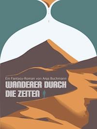 Wanderer durch die Zeiten - Anja Buchmann - E-Book