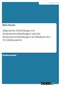 Allgemeine Entstehung von Studentenverbindungen und die Studentenverbindungen im Baltikum des 19. Jahrhunderts - Niels Rauter - E-Book