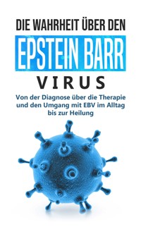 Die Wahrheit über den Epstein Barr Virus: Von der Diagnose über die Therapie und den Umgang mit EBV im Alltag bis zur Heilung - Anna-Lena Tesche - E-Book + Hörbuch