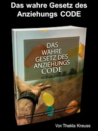 Das wahre Gesetz des Anziehungs CODE - Thekla Kreuss - E-Book