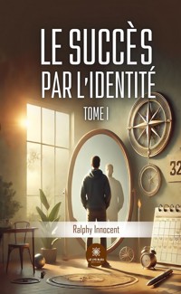 Le succès par l’identité - Tome 1 - Ralphy Innocent - E-Book