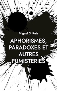 Aphorismes, paradoxes et autres fumisteries - Miguel S. Ruiz - E-Book