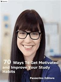 70 ways to get motivated and improve your study habits - Passerino Editore - E-Book