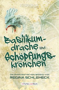 Basilikumdrache und Schöpfungskrönchen - Die phantastischen Werke von Regina Schleheck - Regina Schleheck - E-Book