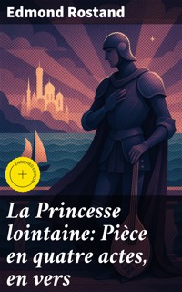 La Princesse lointaine: Pièce en quatre actes, en vers - Edmond Rostand - E-Book