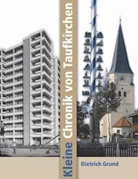 Kleine Chronik von Taufkirchen - Dietrich Grund - E-Book