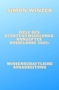 Ziele des Standortentwicklungskonzeptes Düsseldorf 2025+ - Simon Winzer - E-Book