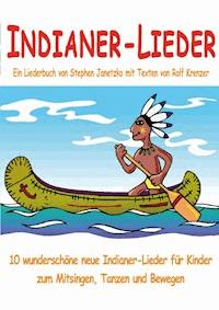 Indianer-Lieder für Kinder - 10 wunderschöne neue Indianer-Lieder für Kinder zum Mitsingen, Tanzen und Bewegen - Stephen Janetzko - E-Book