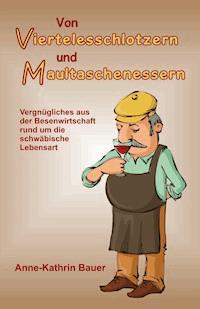 Von Viertelesschlotzern und Maultaschenessern - Anne-Kathrin Bauer - E-Book