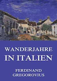 Wanderjahre in Italien - Ferdinand Gregorovius - E-Book