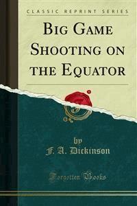 Big Game Shooting on the Equator - F. A. Dickinson - E-Book