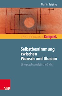 Selbstbestimmung zwischen Wunsch und Illusion - Martin Teising - E-Book