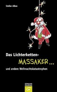Das Lichterketten-Massaker ... und andere Weihnachtskatastrophen - Stefan Albus - E-Book