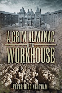 A Grim Almanac of the Workhouse - Peter Higginbotham - E-Book