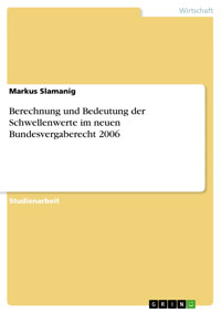 Berechnung und Bedeutung der Schwellenwerte im neuen Bundesvergaberecht 2006 - Markus Slamanig - E-Book