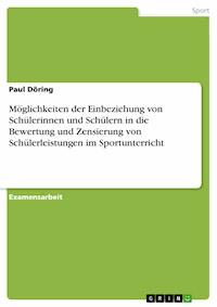 Möglichkeiten der Einbeziehung von Schülerinnen und Schülern in die Bewertung und Zensierung von Schülerleistungen im Sportunterricht - Paul Döring - E-Book