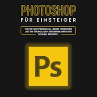 Photoshop für Einsteiger: Wie Sie das Programm leicht verstehen und die Grundlagen der Bildbearbeitung schnell erlernen - Clemens Scheebaum - Hörbuch