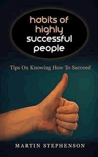 Habits Of Highly Successful People: Tips On Knowing How To Succeed - Martin Stephenson - E-Book