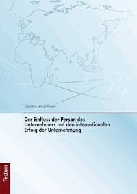 Der Einfluss der Person des Unternehmers auf den internationalen Erfolg der Unternehmung - Martin Würthner - E-Book