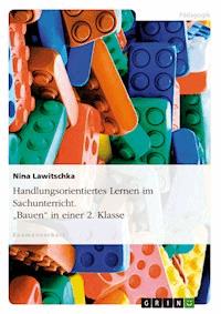 Handlungsorientiertes Lernen im Sachunterricht. "Bauen" in einer 2. Klasse - Nina Lawitschka - E-Book