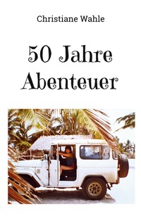 50 Jahre Abenteuer - Christiane Wahle - E-Book