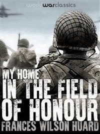 My Home In The Field Of Honour - Frances Wilson Huard - E-Book
