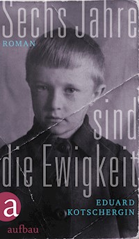Sechs Jahre sind die Ewigkeit - Eduard Kotschergin - E-Book