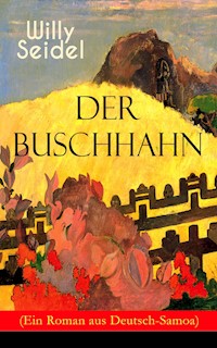 Der Buschhahn (Ein Roman aus Deutsch-Samoa) - Willy Seidel - E-Book