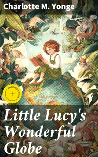 Little Lucy's Wonderful Globe - Charlotte M. Yonge - E-Book