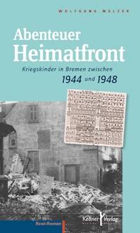 Abenteuer Heimatfront - Wolfgang Melzer - E-Book