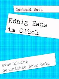 König Hans im Glück - Gerhard Wetz - kostenlos E-Book