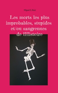 Les morts les plus improbables, stupides et/ou saugrenues de l'Histoire - Miguel S. Ruiz - E-Book
