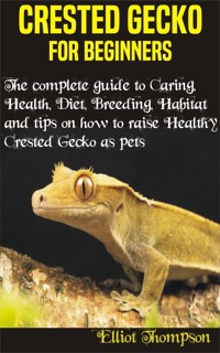 Crested Gecko for Beginners - Elliot Thompson - E-Book