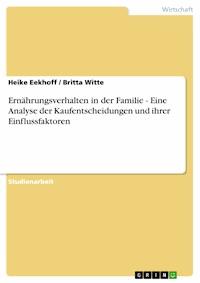 Ernährungsverhalten in der Familie - Eine Analyse der Kaufentscheidungen und ihrer Einflussfaktoren - Heike Eekhoff - kostenlos E-Book