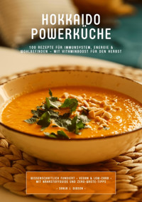 Hokkaido Powerküche: 100 Rezepte für Immunsystem, Energie & Wohlbefinden – Mit Vitaminboost für den Herbst (Wissenschaftlich fundiert • Vegan & Low-Carb • Mit Nährstoffguide und Zero-Waste-Tipps) - Sanja J. Gibson - E-Book