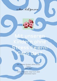 Mit unseren Kindern ohne Stress Feiern! Geht das? - inken dietzmann - E-Book