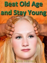Beat Old Age and Stay Young - Atina Hseham - E-Book