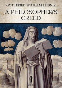 A Philosopher's Creed - Gottfried Wilhelm Leibniz - E-Book
