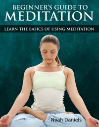 Beginners Guide to Meditation - Noah Daniels - E-Book